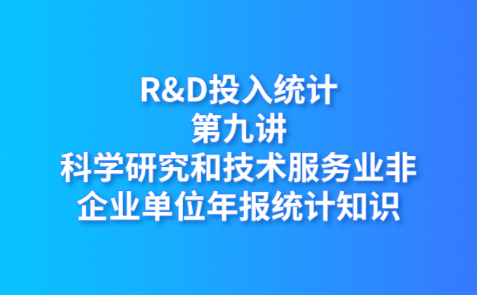 R&D投入統(tǒng)計(jì)第九講：科學(xué)研究和技術(shù)服務(wù)業(yè)非企業(yè)單位年報統(tǒng)計(jì)知識